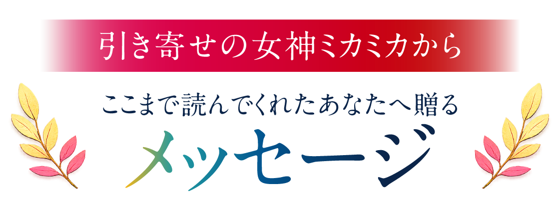 引き寄せの女神ミカミカから ここまで読んでくれたあなたへ贈るメッセージ